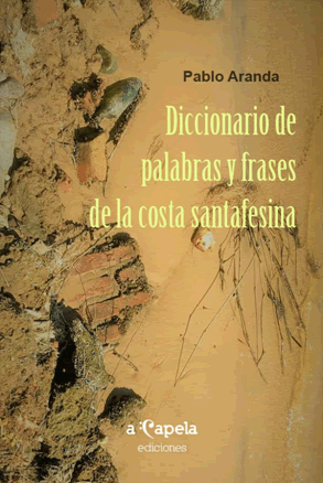 Vista de Diccionario de palabras y frases de la costa santafesina. Pablo  Aranda, Editorial A capela, Buenos Aires, 2020, pp. 81. | Praxis Educativa